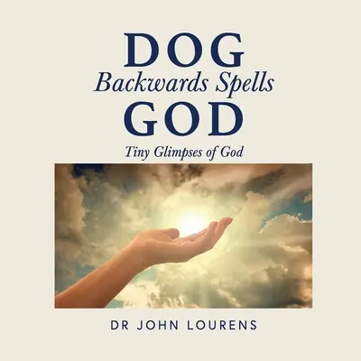 A kutya visszafelé varázsolja Istent: Isten apró pillantásai - Dog Backwards Spells God: Tiny Glimpses of God