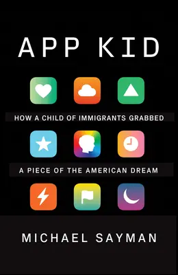 App Kid: Hogyan ragadott egy bevándorlók gyermeke az amerikai álom egy darabját - App Kid: How a Child of Immigrants Grabbed a Piece of the American Dream