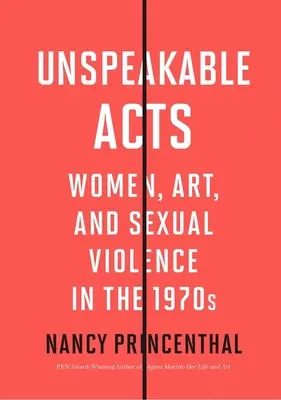 Kimondhatatlan tettek: Nők, művészet és szexuális erőszak az 1970-es években - Unspeakable Acts: Women, Art, and Sexual Violence in the 1970s