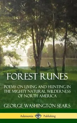 Erdei rúnák: Versek az életről és vadászatról Észak-Amerika hatalmas természeti vadonjában (Keményfedeles) - Forest Runes: Poems on Living and Hunting in the Mighty Natural Wilderness of North America (Hardcover)