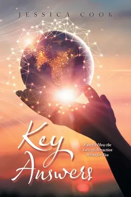 Kulcsfontosságú válaszok: Pontosan hogyan működik a vonzás törvénye az Ön számára - Key Answers: Exactly How the Law of Attraction Works for You