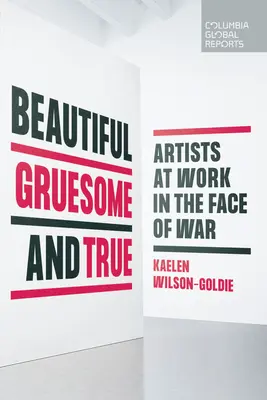 Beautiful, Gruesome, and True: Artists at Work in the Face of War (Gyönyörű, borzalmas és igaz: művészek a háborúban) - Beautiful, Gruesome, and True: Artists at Work in the Face of War