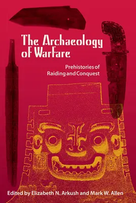 A hadviselés régészete: A fosztogatások és hódítások őstörténete - The Archaeology of Warfare: Prehistories of Raiding and Conquest