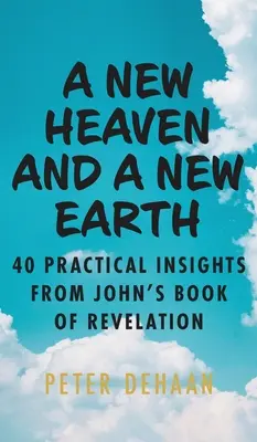 Egy új ég és egy új föld: 40 gyakorlati meglátás János Jelenések könyvéből - A New Heaven and a New Earth: 40 Practical Insights from John's Book of Revelation