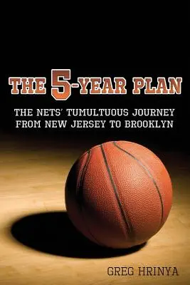 Az ötéves terv: A Nets viharos útja New Jerseyből Brooklynba - The 5-Year Plan: The Nets' Tumultuous Journey from New Jersey to Brooklyn