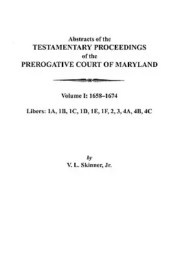 Abstracts of the Testamentary Proceedings of the Prerogative Court of Maryland. I. kötet: 1658-1674 - Abstracts of the Testamentary Proceedings of the Prerogative Court of Maryland. Volume I: 1658-1674