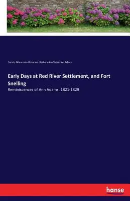 Korai napok a Red River Settlementben és Fort Snellingben: Ann Adams visszaemlékezései, 1821-1829 - Early Days at Red River Settlement, and Fort Snelling: Reminiscences of Ann Adams, 1821-1829