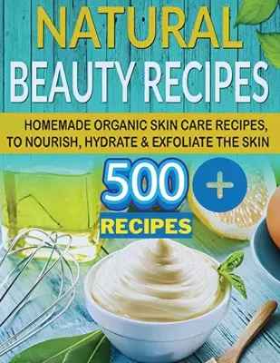 A természetes szépség titka: Legyen olyan puha a bőröd, mint egy 16 évesé, természetes házi bőrápoló szépségreceptekkel - The Secret of Natural Beauty: Have the Soft Skin of a 16 Year Old with Natural Homemade Skin Care Beauty Recipes