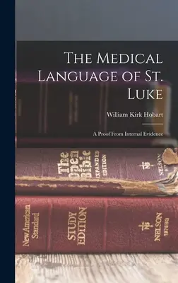 Szent Lukács orvosi nyelve: Bizonyíték a belső bizonyítékokból - The Medical Language of St. Luke: A Proof From Internal Evidence