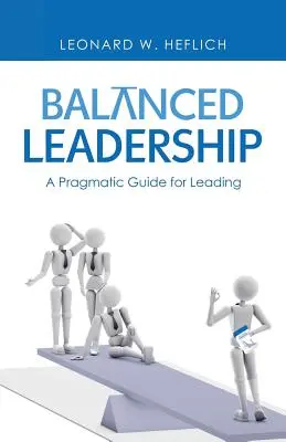 Kiegyensúlyozott vezetés: Pragmatikus útmutató a vezetéshez - Balanced Leadership: A Pragmatic Guide for Leading