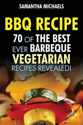 Recepty na grilování: 70 vůbec nejlepších vegetariánských receptů na grilování... Odhaleno! - BBQ Recipe: 70 of the Best Ever Barbecue Vegetarian Recipes...Revealed!