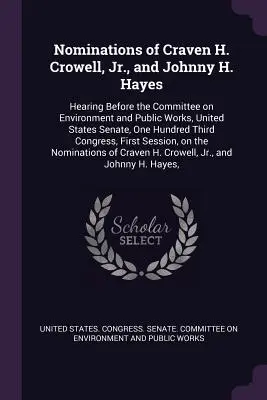 Craven H. Crowell, Jr. és Johnny H. Hayes kinevezése: meghallgatás az Egyesült Államok Szenátusának Környezetvédelmi és Közmunkaügyi Bizottsága előtt, One Hu - Nominations of Craven H. Crowell, Jr., and Johnny H. Hayes: Hearing Before the Committee on Environment and Public Works, United States Senate, One Hu