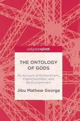 Az istenek ontológiája: Egy beszámoló a bűbájról, a bűbájtalanításról és a visszabűbájról - The Ontology of Gods: An Account of Enchantment, Disenchantment, and Re-Enchantment