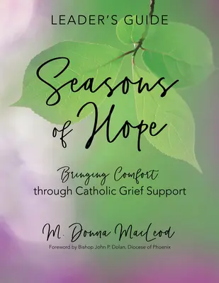 A remény évszakai vezetői útmutató: Vigaszt nyújtani a katolikus gyásztámogatáson keresztül - Seasons of Hope Leader's Guide: Bringing Comfort Through Catholic Grief Support