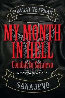 My Month in Hell: Combat In Sarajevo (Wright James (dan))