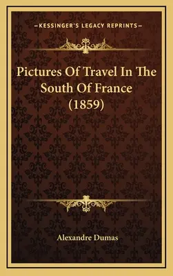 Képek dél-franciaországi utazásokról (1859) - Pictures Of Travel In The South Of France (1859)