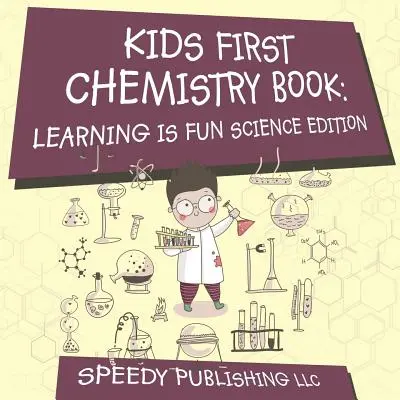 Kids First Chemistry Book: Tanulás a szórakozás tudománya kiadás - Kids First Chemistry Book: Learning is Fun Science Edition