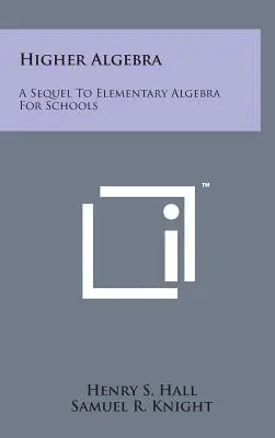 Magasabb algebra: A Sequel to Elementary Algebra for Schools (Az elemi algebra folytatása iskolák számára) - Higher Algebra: A Sequel to Elementary Algebra for Schools