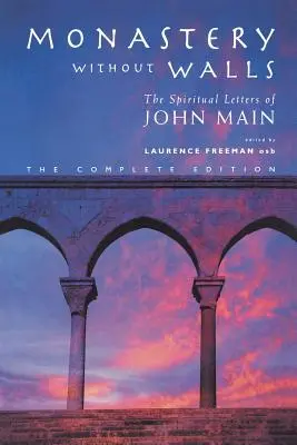 Kolostor falak nélkül: John Main spirituális levelei - Monastery Without Walls: The Spiritual Letters of John Main