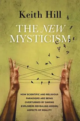 Az új miszticizmus: Hogyan borítják fel a tudományos és vallási paradigmákat a valóság rejtett aspektusait feltáró merész felfedezők? - The New Mysticism: How scientific and religious paradigms are being overturned by daring explorers revealing hidden aspects of reality