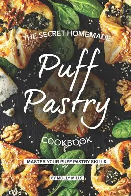 A titkos házi leveles tészta szakácskönyve: A leveles tészta készségének elsajátítása - The Secret Homemade Puff Pastry Cookbook: Master your Puff Pastry Skills