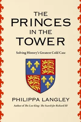 A hercegek a toronyban: A történelem legnagyobb rejtélyes ügyének megoldása - The Princes in the Tower: Solving History's Greatest Cold Case
