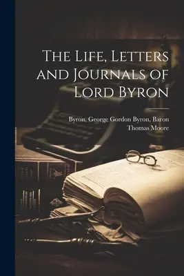 Lord Byron élete, levelei és naplói - The Life, Letters and Journals of Lord Byron