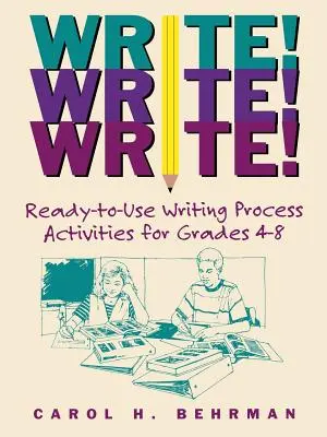 Write! Write! Write! A 4-8. osztályosok íráskészségfejlesztő tevékenységei - Write! Write! Write!: Ready-To-Use Writing Process Activities for Grades 4-8