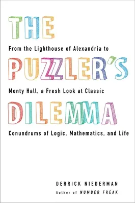 A rejtvényfejtő dilemmája: Az alexandriai világítótoronytól Monty Hallig, a logika, a matematika és az élet klasszikus rejtélyeinek friss szemlélete - The Puzzler's Dilemma: From the Lighthouse of Alexandria to Monty Hall, a Fresh Look at Classic Conundr ums of Logic, Mathematics, and Life