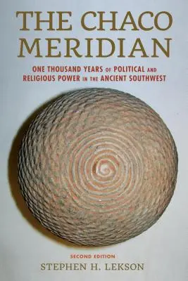 A Chaco Meridián: A politikai és vallási hatalom ezer éve az ókori délnyugaton. - The Chaco Meridian: One Thousand Years of Political and Religious Power in the Ancient Southwest