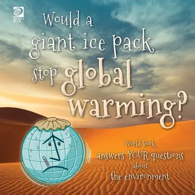 Egy óriási jégtakaró megállítaná a globális felmelegedést? A Világkönyv válaszol a környezetvédelemmel kapcsolatos kérdéseidre - Would a giant ice pack stop global warming? World Book answers your questions about the environment