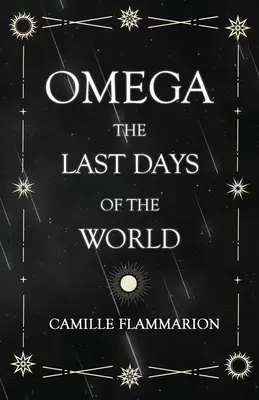 Omega - A világ utolsó napjai: A „Csillagok távolságai” című bevezető esszével. - Omega - The Last days of the World: With the Introductory Essay 'Distances of the Stars'