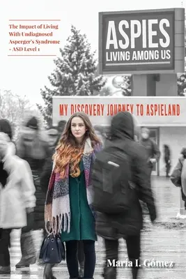 Köztünk élő aspik: My Journey to Aspieland. A nem diagnosztizált Asperger-szindrómával való élet hatása - ASD 1. szint - Aspies Living Among Us: My Journey to Aspieland. The Impact of Living With Undiagnosed Asperger's Syndrome - ASD Level 1