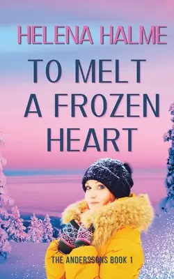 Egy fagyott szív felolvasztása: Egy ellenségekből szerelmesekké váló románc - To Melt A Frozen Heart: An Enemies to Lovers Romance