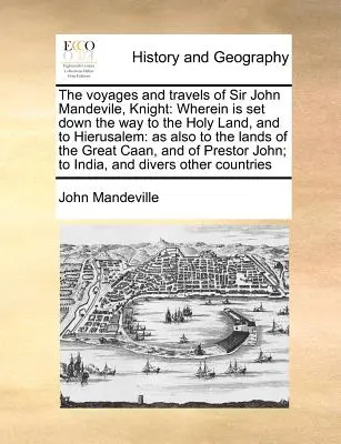 Sir John Mandevile lovag utazásai és utazásai: A Szentföldre és Jeruzsálembe vezető útról: Mint ahogyan a Gr. földjeire is. - The Voyages and Travels of Sir John Mandevile, Knight: Wherein Is Set Down the Way to the Holy Land, and to Hierusalem: As Also to the Lands of the Gr