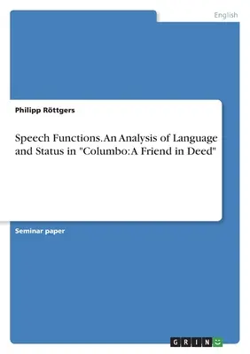 Beszédfunkciók. A nyelv és a státusz elemzése Columbóban: A Friend in Deed - Speech Functions. An Analysis of Language and Status in Columbo: A Friend in Deed