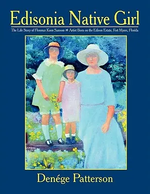 Edisonia Native Girl, Florence Keen Sansom művésznő élettörténete A floridai Fort Myersben, az Edison-birtokon született művésznő életútja - Edisonia Native Girl, the Life Story of Florence Keen Sansom Artist Born on the Edison Estate, Fort Myers, Florida