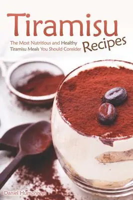 Tiramisu receptek: A legtáplálóbb és legegészségesebb tiramisu ételek, amit érdemes megfontolni - Tiramisu Recipes: The Most Nutritious and Healthy Tiramisu Meals You Should Consider