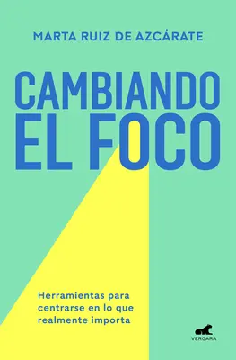 Cambiando El Foco. Herramientas Para Centrarse En Lo Que Realmente Importa / Cha Nging Your Focus. Eszközök, hogy arra koncentrálj, ami igazán számít - Cambiando El Foco. Herramientas Para Centrarse En Lo Que Realmente Importa / Cha Nging Your Focus. Tools to Focus on What Really Matters