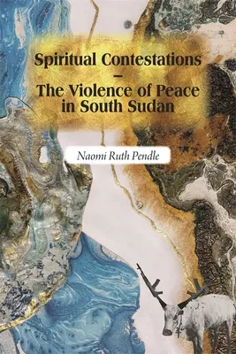 Spirituális viták - A béke erőszakossága Dél-Szudánban - Spiritual Contestations - The Violence of Peace in South Sudan