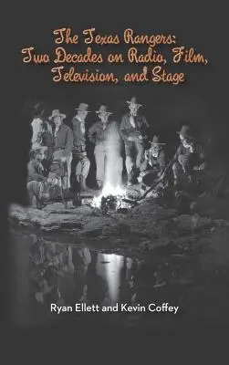 A Texas Rangers: Két évtized a rádióban, a filmben, a televízióban és a színpadon (Keménykötés) - The Texas Rangers: Two Decades on Radio, Film, Television, and Stage (Hardback)