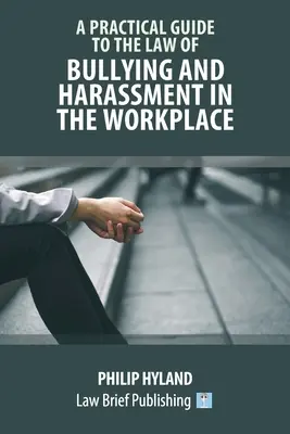 Gyakorlati útmutató a munkahelyi zaklatás és zaklatás jogához - A Practical Guide to the Law of Bullying and Harassment in the Workplace