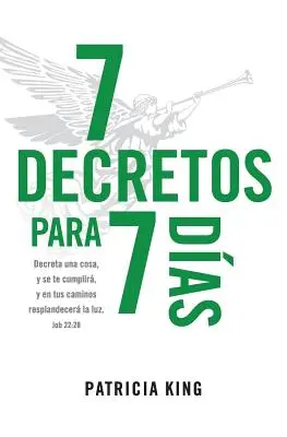 7 Decretos para 7 Dias: Decreta una cosa y se te cumplir, y en tus caminos resplandecer La Luz