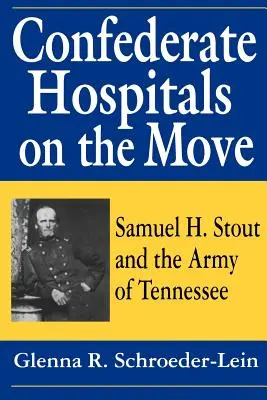 Konföderációs kórházak mozgásban: Samuel H. Stout és a Tennessee hadsereg - Confederate Hospitals on the Move: Samuel H. Stout and the Army of Tennessee