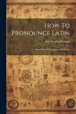 Hogyan ejtsük ki a latint: Néhány szó a tanároknak és másoknak - How To Pronounce Latin: A Few Words To Teachers And Others