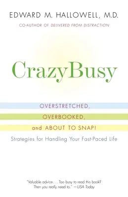 Crazybusy: Túlterhelt, túlzsúfolt és mindjárt bekattan! Stratégiák a rohanó életed kezeléséhez - Crazybusy: Overstretched, Overbooked, and about to Snap! Strategies for Handling Your Fast-Paced Life