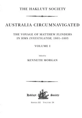 Ausztrália körülhajózva. Matthew Flinders utazása a HMS Investigator fedélzetén, 1801-1803 / I. kötet: Matthew Flinders utazása a HMS Investigato fedélzetén. - Australia Circumnavigated. The Voyage of Matthew Flinders in HMS Investigator, 1801-1803 / Volume I: The Voyage of Matthew Flinders in HMS Investigato