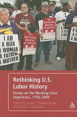 Az amerikai munkatörténet újragondolása - Esszék a munkásosztály tapasztalatáról, 1756-2009 - Rethinking U.S. Labor History Essays on the Working-Class Experience, 1756-2009