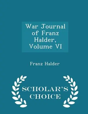 Franz Halder háborús naplója, VI. kötet - Scholar's Choice Edition - War Journal of Franz Halder, Volume VI - Scholar's Choice Edition