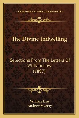 The Divine Indwelling: Válogatások William Law leveleiből (1897) - The Divine Indwelling: Selections From The Letters Of William Law (1897)